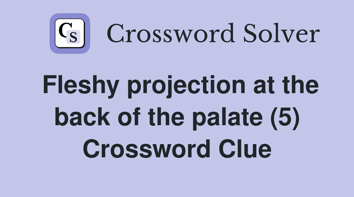 Fleshy projection at the back of the palate (5) Crossword Clue